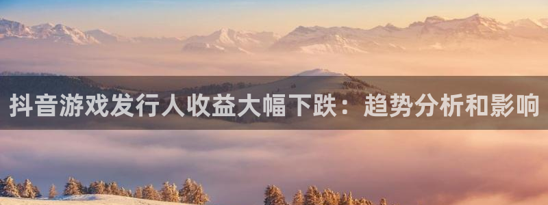 新航娱乐的创始人背景是什么：抖音游戏发行人收益大幅下跌：趋势分析和影响