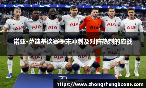 诺亚·萨迪基谈赛季末冲刺及对阵热刺的应战